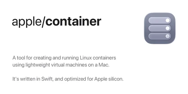 GitHub - apple/container: A tool for creating and running Linux containers using lightweight virtual machines on a Mac. It is written in Swift, and optimized for Apple silicon.